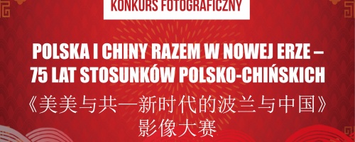 Konkurs fotograficzny „Polska i Chiny razem w Nowej Erze  - 75 lat stosunków polsko-chińskich”